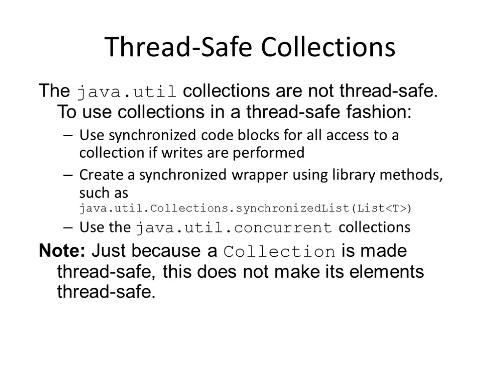 Thread-Safe Collections The java.util collections are not thread-safe. To use collections in a thread-safe